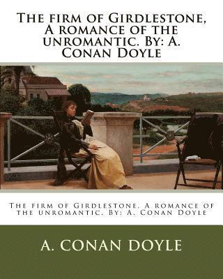 The firm of Girdlestone, A romance of the unromantic. By: A. Conan Doyle 1