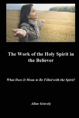 bokomslag The Work of the Holy Spirit in the Believer: What Does It Mean to Be Filled with the Spirit?