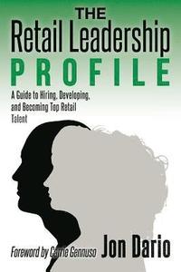 bokomslag The Retail Leadership Profile: A Guide to Hiring, Developing, and Becoming Top Retail Talent