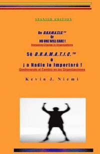 bokomslag Spanish Edition Be D.R.A.M.A.T.I.C. Or NO ONE WILL CARE !: Managing Change in Organizations