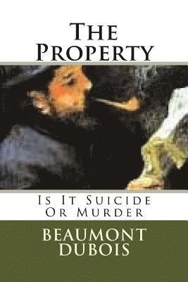 Beaumont DuBois - The Property: Is It Suicide Or Murder, Häftad