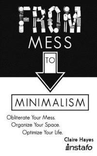 bokomslag From Mess to Minimalism: Obliterate Your Mess. Organize Your Space. Optimize Your Life.