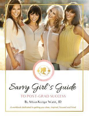 bokomslag Savvy Girl's Guide to Post-Grad Success: A workbook dedicated to getting you clear, inspired, focused and hired