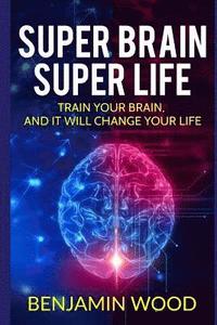 bokomslag Super Brain. Super Life. Train your Brain, and it will Change Your Life: Simple and Productive Exercises for the Brain and Memory
