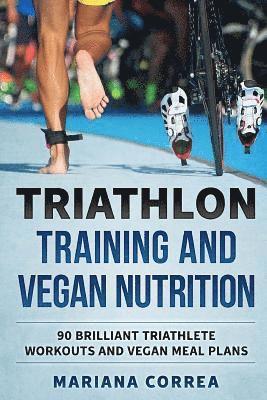 bokomslag TRIATHLON TRAINING And VEGAN NUTRITION: 90 BRILLIANT TRIATHLETE WORKOUTS And VEGAN MEALS PLANS