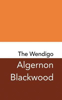 Algernon Blackwood - The Wendigo: Original and Unabridged, Häftad
