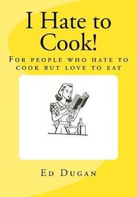 bokomslag I Hate to Cook!: A cookbook for people who hate to cook but love to eat