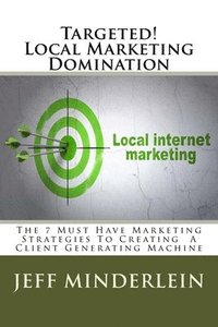 bokomslag Targeted! Local Marketing Domination: The 7 Must Have Marketing Strategies To Creating A Client Generating Machine