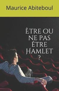 bokomslag Être Ou Ne Pas Ètre Hamlet ?