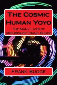 bokomslag The Cosmic Human Yoyo: The Many Lives of Archbishop Frank Bugge