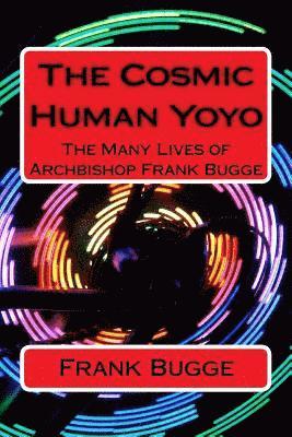 bokomslag The Cosmic Human Yoyo: The Many Lives of Archbishop Frank Bugge