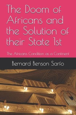 Bernard Benson Sarfo - The Doom of Africans and the Solution of their State 1st: The Africans Condition as Continent, Häftad