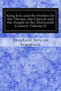 bokomslag King Eric and the Outlaw Or the Throne, the Church and the People in the Thirteenth Century Volume II