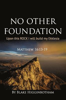 Blake L. Higginbotham - No Other Foundation: 'Upon this ROCK I will build my Ekklesia', Häftad