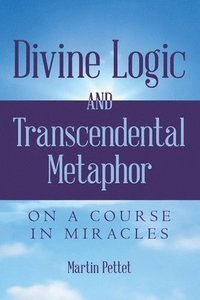 bokomslag Divine Logic and Transcendental Metaphor: On A Course in Miracles
