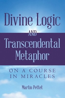 bokomslag Divine Logic and Transcendental Metaphor: On A Course in Miracles