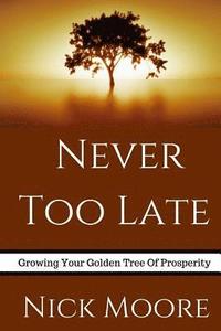 bokomslag Never Too Late: Growing Your Golden Tree To Prosperity