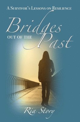 Ria Story - Bridges Out of the Past: A Survivor's Lessons on Resilience, Häftad
