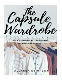 bokomslag The Capsule Wardrobe: The 7 Step Guide To Creating a Cohesive Closet