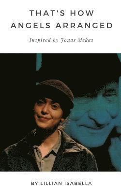 That's How Angels Arranged: Inspired by Jonas Mekas The Godfather of Avant-Garde Cinema 1