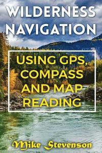 bokomslag Wilderness Navigation: Using GPS, Compass and Map Reading: (How to Survive in the Wilderness, Wilderness Survival)