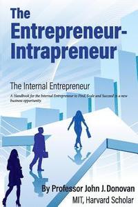 bokomslag The Entrepreneur - Intrapreneur: A Handbook for the Internal Entrepreneur to Start, Scale and Succeed in a new business opportunity.