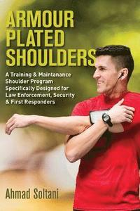 bokomslag Armour Plated Shoulders: A Training & Maintanance Shoulder Program Specifically Designed for Law Enforcement, Security & First Responders