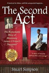 bokomslag The Second Act: The Remarkable Story of James O. Fraser's 'Successor' & Key Lessons for Mission Work Today