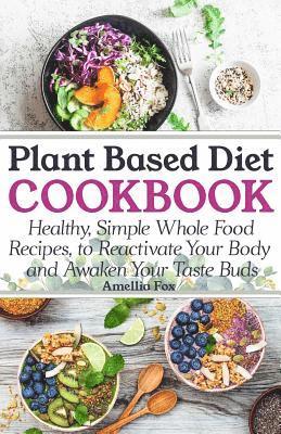 bokomslag Plant Based Diet Cookbook: Healthy, Simple Whole Food Recipes to Reactivate Your Body and Awaken Your Taste Buds