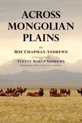Roy Chapman Andrews - Across Mongolian Plains: A Naturalist's Account of China's 'Great Northwest', Häftad