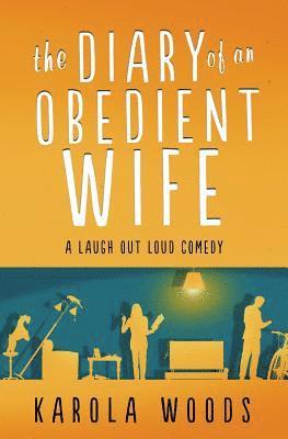 Karola Woods - The Diary Of An Obedient Wife: A laugh out loud comedy about Christian marriage, Häftad