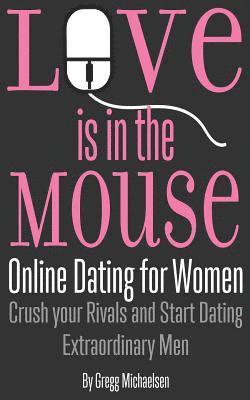 Gregg Michaelsen - Love is in the Mouse: Online Dating for Women: Crush your Rivals and Start Dating Extraordinary Men, Häftad