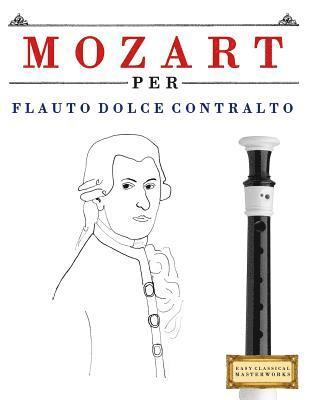 Mozart Per Flauto Dolce Contralto: 10 Pezzi Facili Per Flauto Dolce Contralto Libro Per Principianti 1