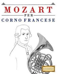 bokomslag Mozart per Corno Francese: 10 Pezzi Facili per Corno Francese Libro per Principianti