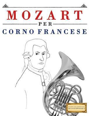 Mozart per Corno Francese: 10 Pezzi Facili per Corno Francese Libro per Principianti 1