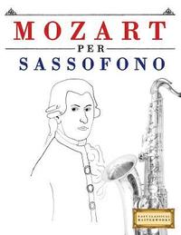 bokomslag Mozart per Sassofono: 10 Pezzi Facili per Sassofono Libro per Principianti