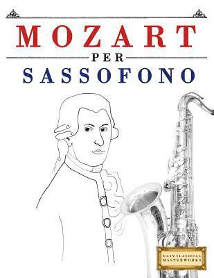 Mozart per Sassofono: 10 Pezzi Facili per Sassofono Libro per Principianti 1