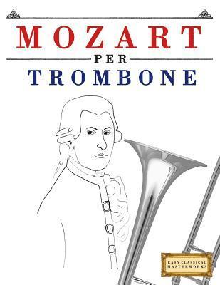 bokomslag Mozart per Trombone: 10 Pezzi Facili per Trombone Libro per Principianti