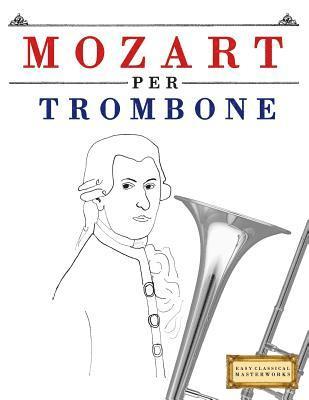 Easy Classical Masterworks - Mozart per Trombone: 10 Pezzi Facili per Trombone Libro per Principianti, Häftad