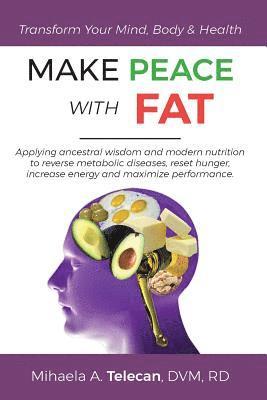 Mihaela a. Telecan - Make Peace with Fat: Applying ancestral wisdom and modern nutrition to reverse metabolic diseases, reset hunger, increase energy and maximi, Häftad