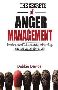 bokomslag The Secrets of Anger Management: Transformational Techniques to Control your Rage and take Control of your Life