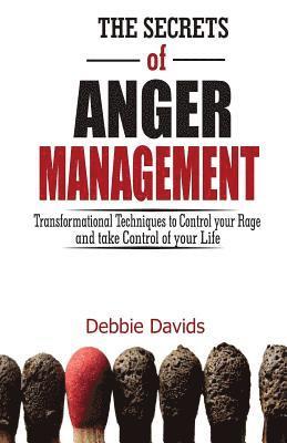 The Secrets of Anger Management: Transformational Techniques to Control your Rage and take Control of your Life 1