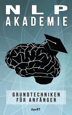 bokomslag NLP Akademie: Wie Sie Ihr Gehirn auf dauerhaften Erfolg in allen Lebensbereichen programmieren (Inkl. 7 Grundtechniken)