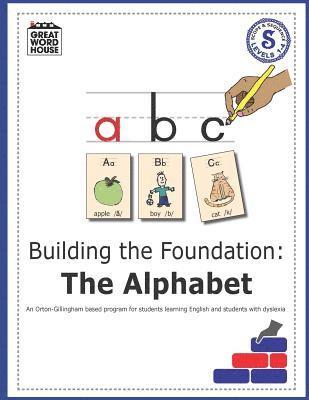 Building The Foundation: The Alphabet: An Orton-Gillingham Based Program for Students Learning English with Dyslexia 1