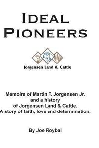 bokomslag Ideal Pioneers: Memoirs of Martin F. Jorgensen Jr. and a history of Jorgensen Land & Cattle. A story of faith, love and determination.