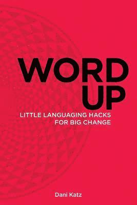 Word Up: Little Languaging Hacks for Big Change 1