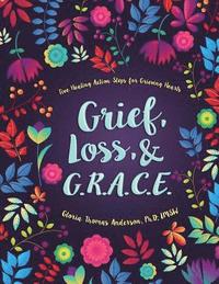 bokomslag Grief, Loss, and G.R.A.C.E.: Five Healing Action Steps for Grieving Hearts