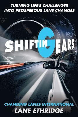 Shifting Gears. Turning Life's Challenges Into Prosperous Lane Changes 1