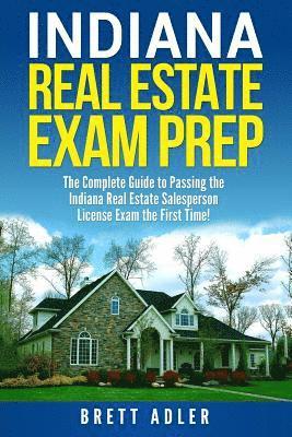 Indiana Real Estate Exam Prep: The Complete Guide to Passing the Indiana Real Estate Salesperson License Exam the First Time! 1