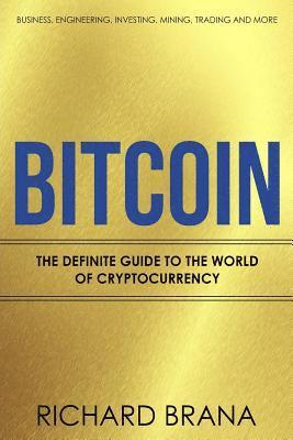 Bitcoin: The Definite Guide to the World of Cryptocurrency Business, Engineering, Investing, Mining, Trading and more 1